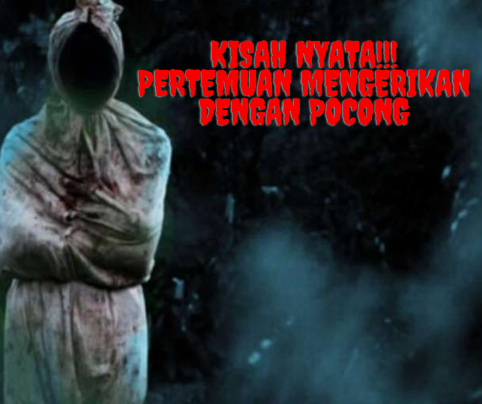 Kisah Nyata: Pertemuan Mengerikan dengan Pocong