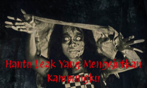 Hantu Leak Yang Mengejutkan Kampungku