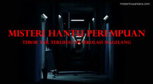 Misteri Hantu Perempuan : Teror Tak Terlihat di Sekolah Magelang