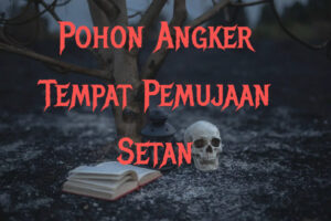 Pohon Angker Tempat Pemujaan Setan