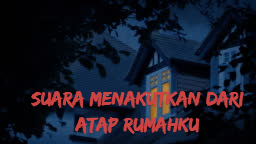 Suara Menakutkan dari Atap Rumahku