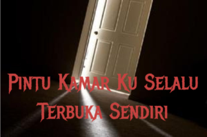 Pintu Kamarku Selalu Terbuka Sendiri