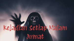 Kejadian Setiap Malam Jumat