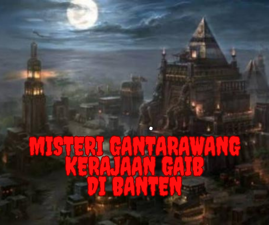 Misteri Gantarawang: Kerajaan Gaib yang Melegenda di Banten