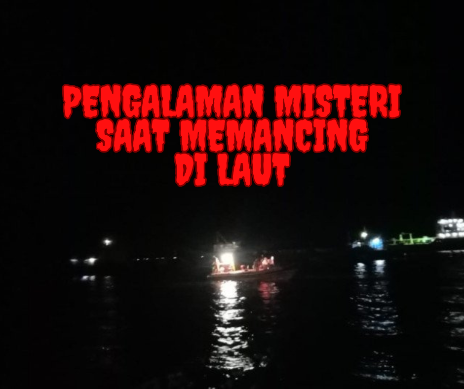 Pengalaman Misteri Saat Memancing di Laut