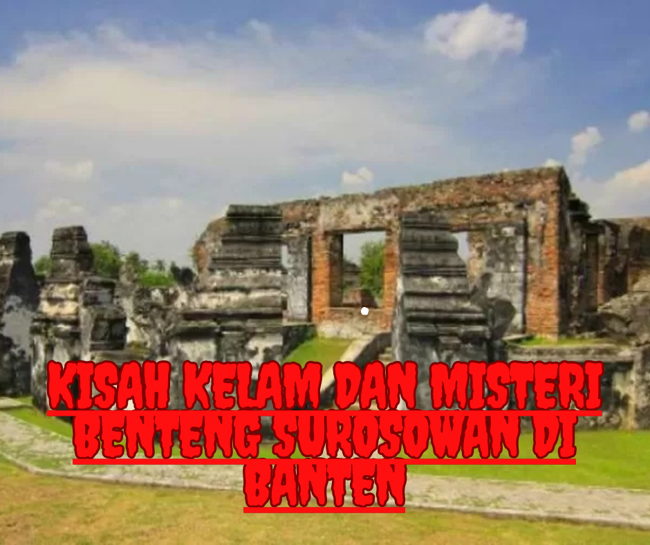 Misteri dan Kisah Kelam Benteng Surosowan di Banten