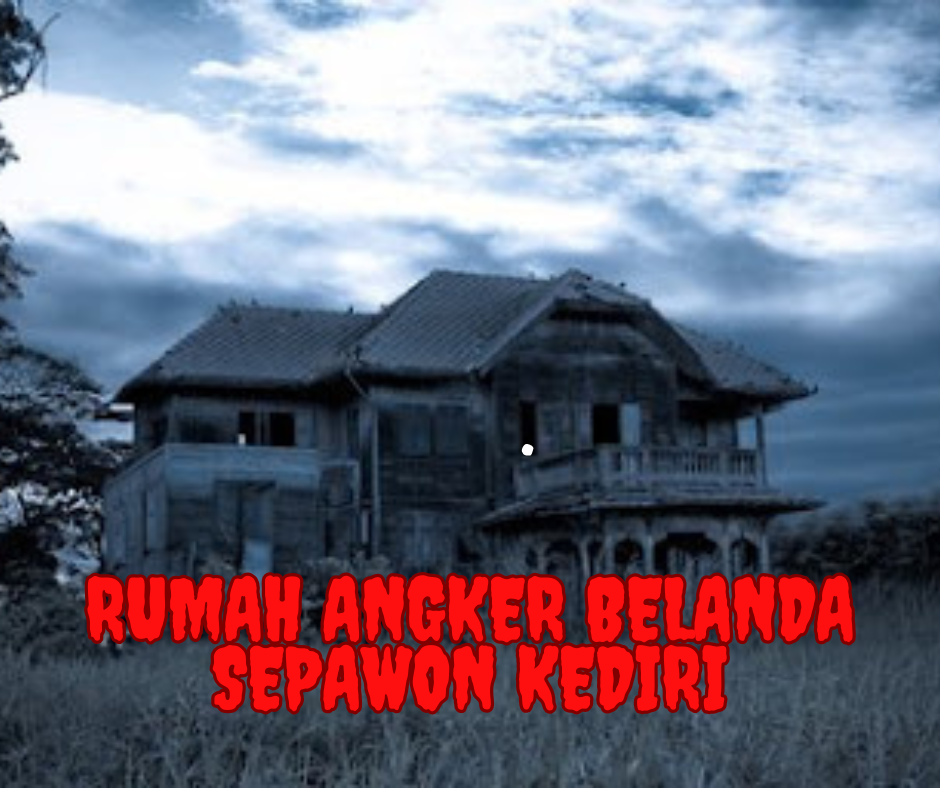 Rumah Angker Belanda Sepawon Kediri