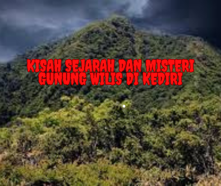 Kisah Sejarah dan Misteri Gunung Wilis di Kediri