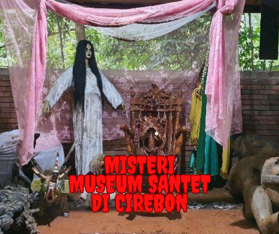 Misteri Museum Santet di Cirebon: Wisata Mistis yang Memikat