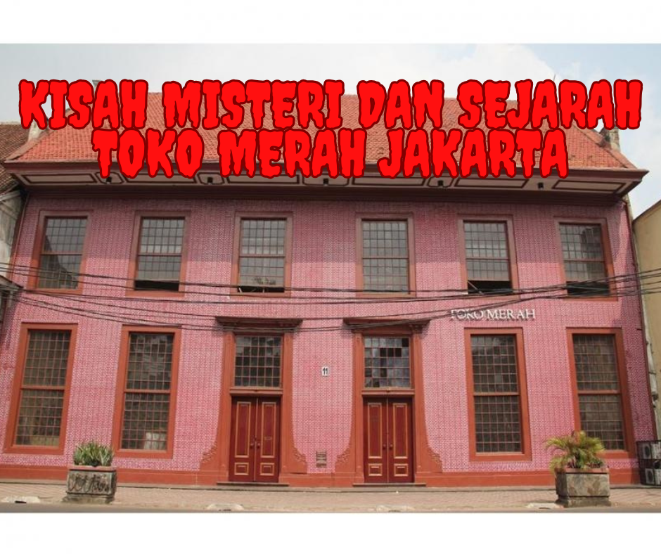 Kisah Misteri dan Sejarah Toko Merah Jakarta