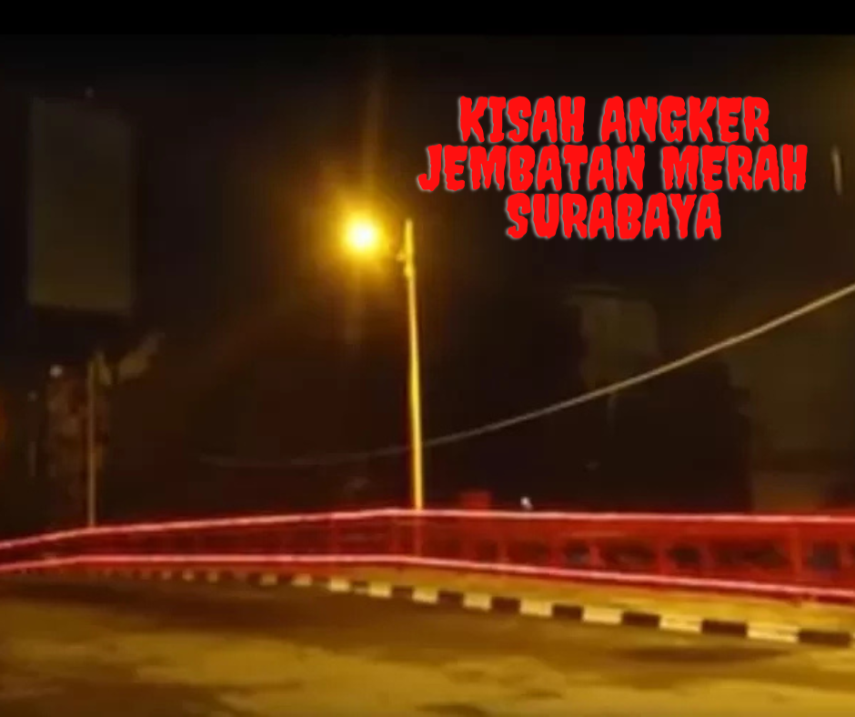 Kisah Angker Jembatan Merah Surabaya: Misteri, Sejarah, dan Cerita Horor