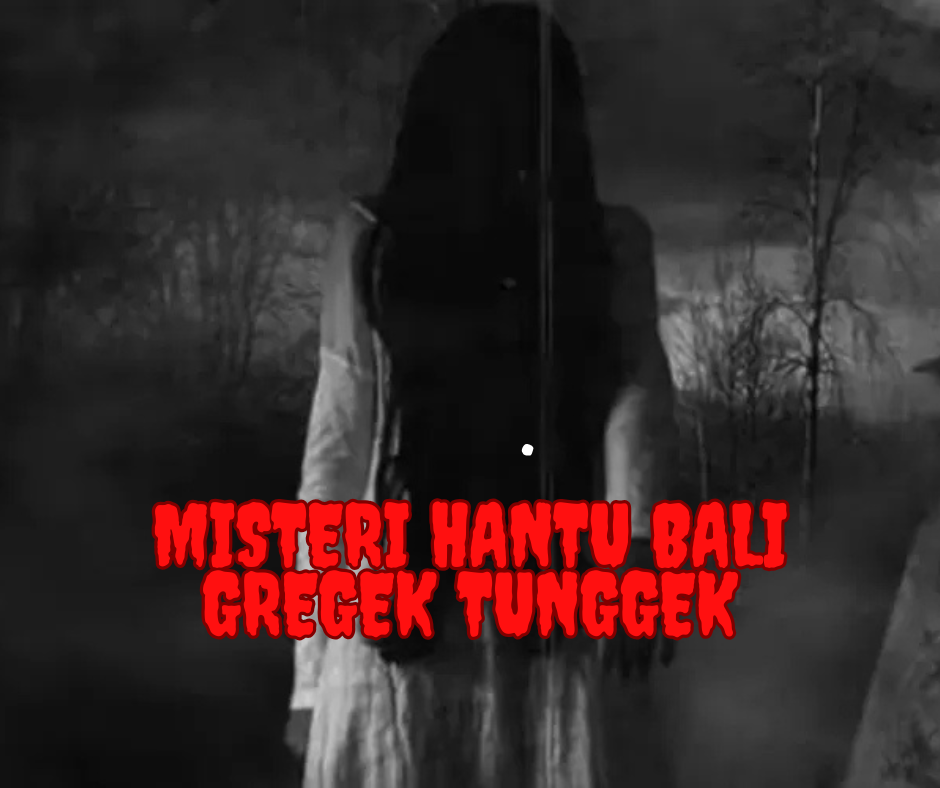 Misteri Hantu Bali Gregek Tunggek: Antara Mitos dan Fakta