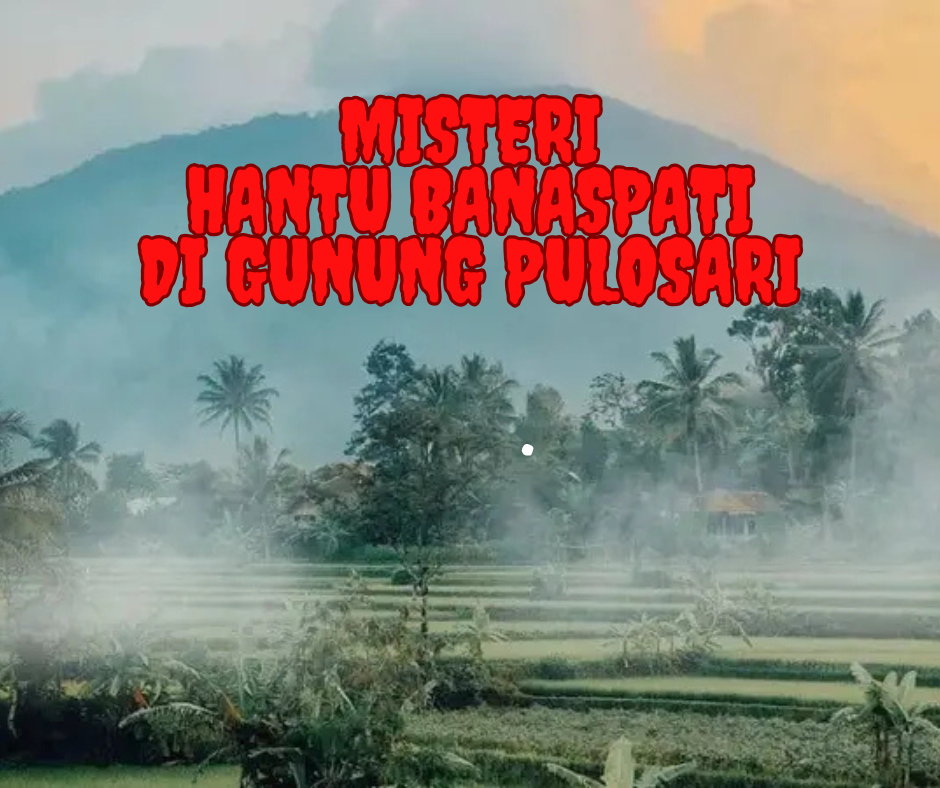 Misteri Hantu Banaspati di Gunung Pulosari, Banten