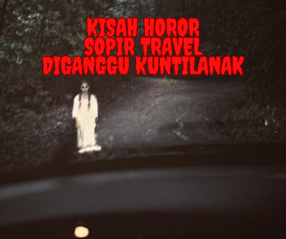 Kisah Horor: Sopir Travel Diganggu Kuntilanak