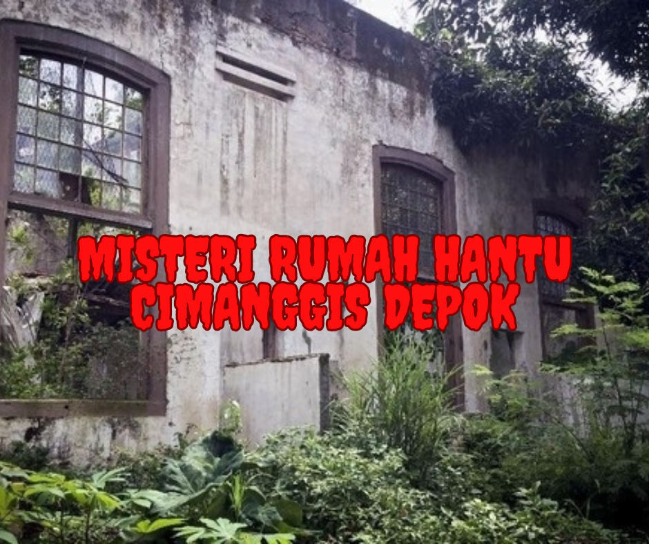 Kisah Misteri Rumah Hantu Cimanggis Depok: Legenda dan Fakta