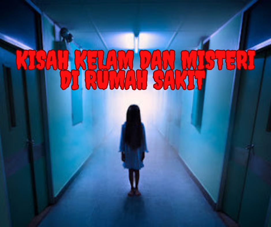 Kisah Kelam dan Misteri di Rumah Sakit yang Menghantui