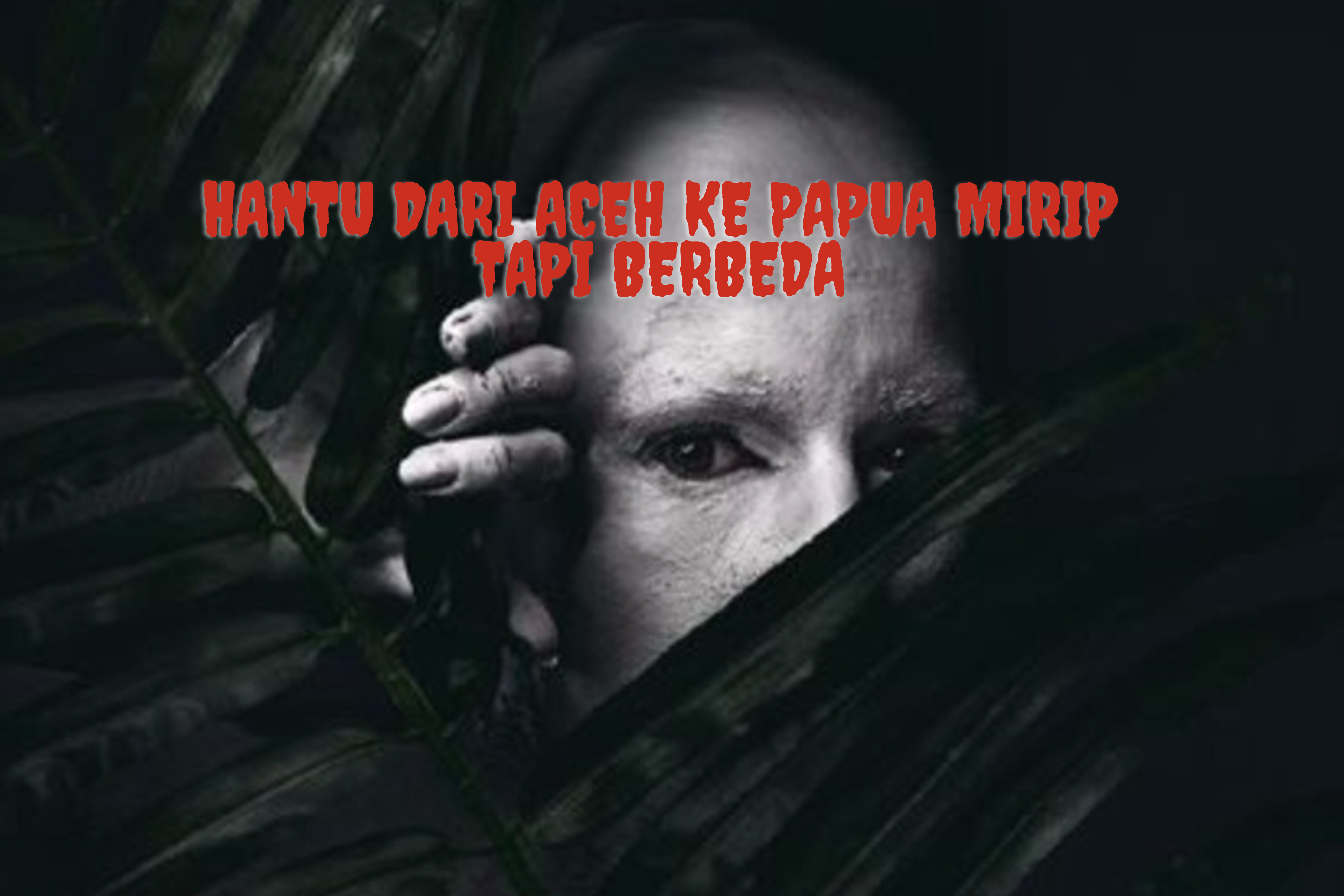 Hantu dari Aceh ke Papua Mirip tapi Berbeda