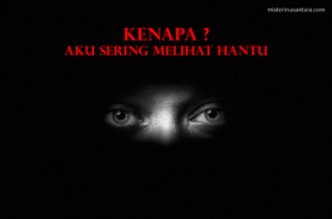 Kenapa Aku Sering Melihat Hantu