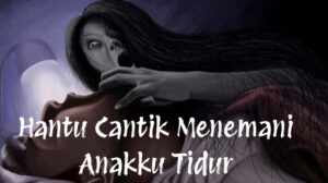 Hantu Cantik Menemani Anakku Tidur