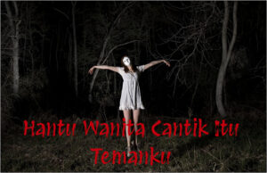 Hantu Wanita Cantik Itu Temanku