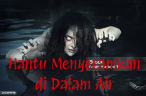 Hantu Menyeramkan di Dalam Air