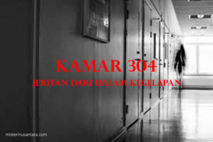 Kamar 304 : Jeritan dari Dalam Kegelapan