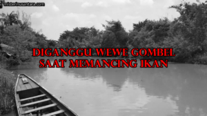 Diganggu Wewe Gombel Saat Memancing Ikan