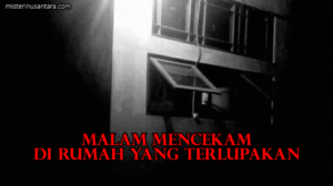 Malam Mencekam di Rumah yang Terlupakan