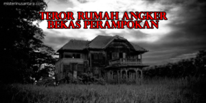 Teror Rumah Angker Bekas Perampokan