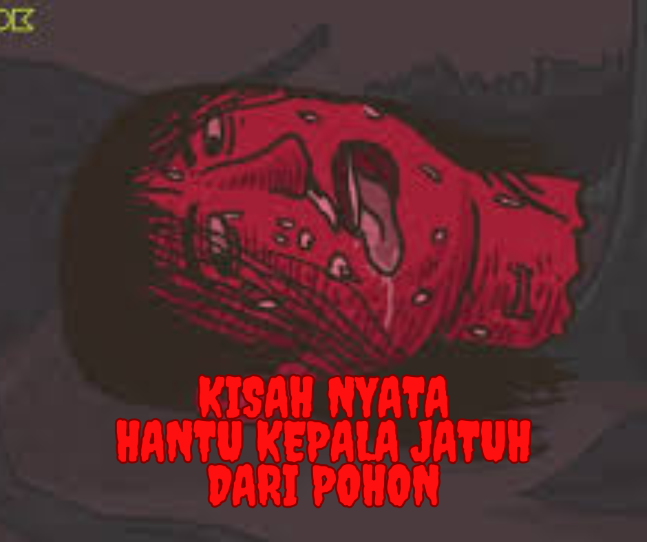 Kisah Nyata: Hantu Kepala Jatuh dari Pohon