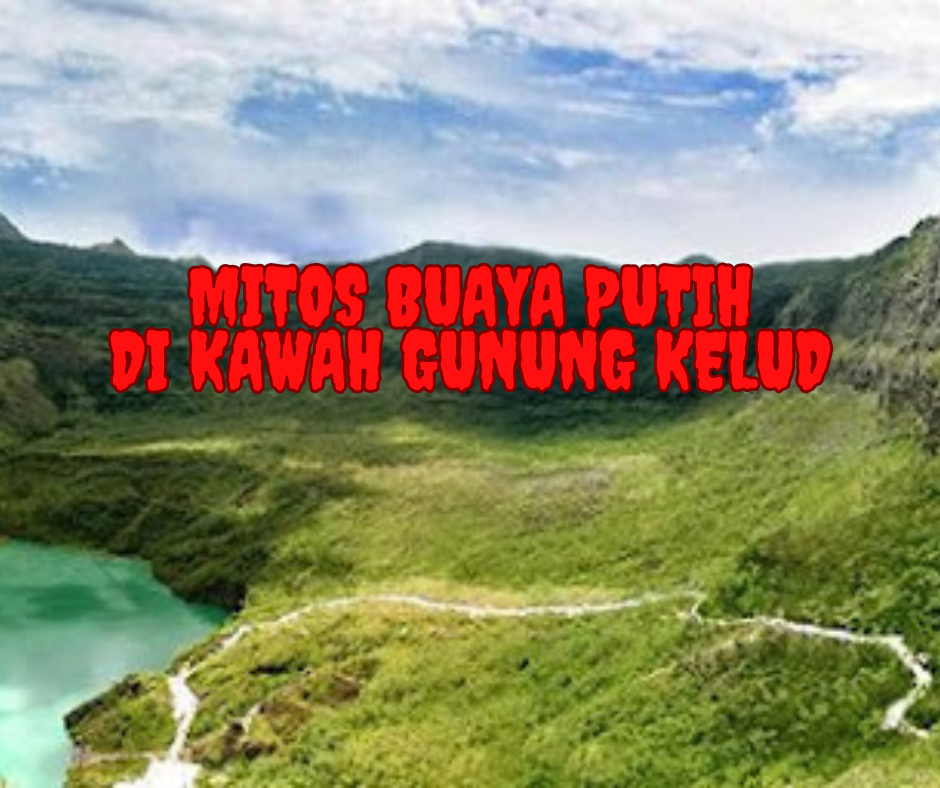 Mitos Buaya Putih di Kawah Gunung Kelud: Misteri yang Memikat Wisatawan