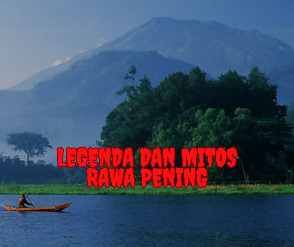 Legenda dan Mitos Rawa Pening: Misteri di Balik Keindahan Alam