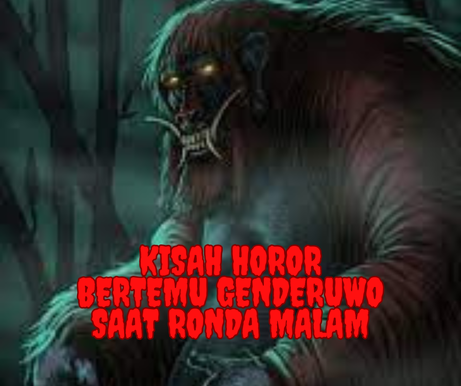 Kisah Horor Bertemu Genderuwo Saat Ronda Malam