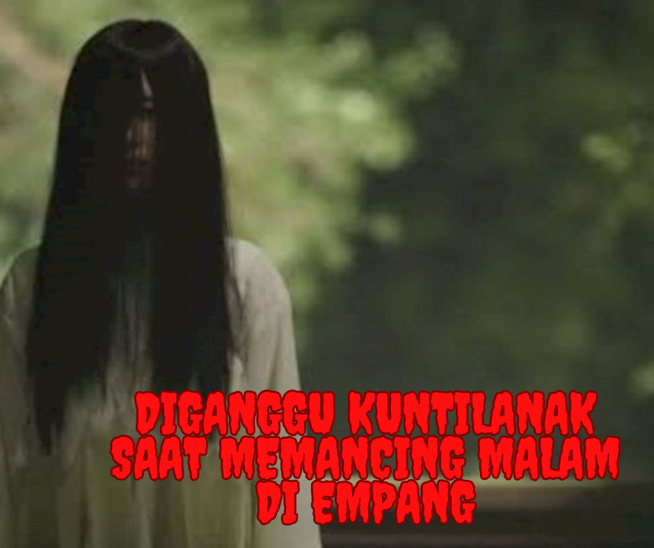 Diganggu Kuntilanak Saat Memancing Malam di Empang