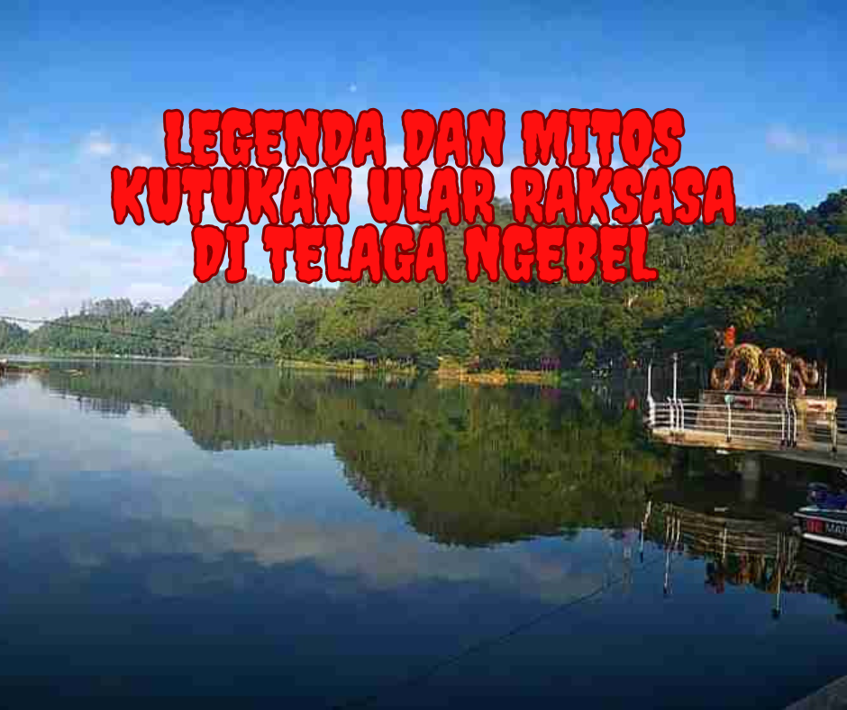 Legenda dan Mitos Kutukan Ular Raksasa di Telaga Ngebel, Ponorogo