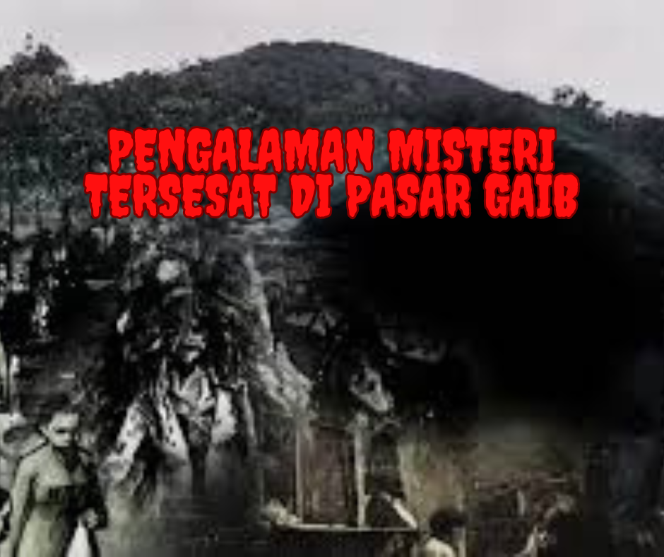 Pengalaman Misteri: Tersesat di Pasar Gaib