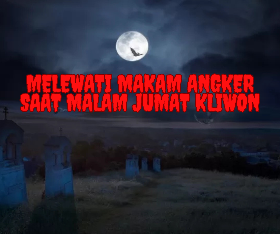 Melewati Makam Angker Saat Malam Jumat Kliwon: Antara Mitos dan Realita