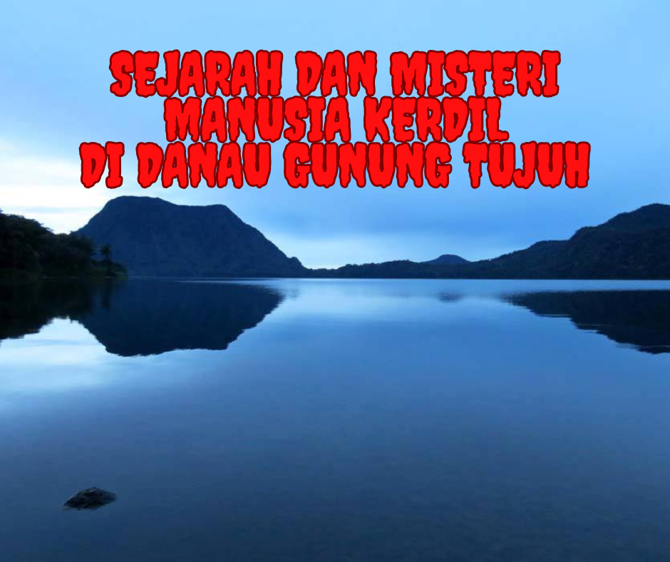 Sejarah dan Misteri Manusia Kerdil di Danau Gunung Tujuh, Jambi