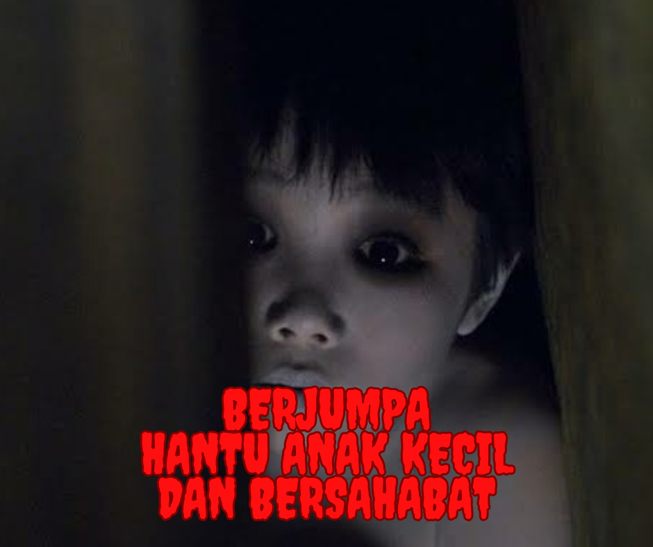 Berjumpa dengan Hantu Anak Kecil dan Bersahabat: Sebuah Cerita Mistis yang Menyentuh