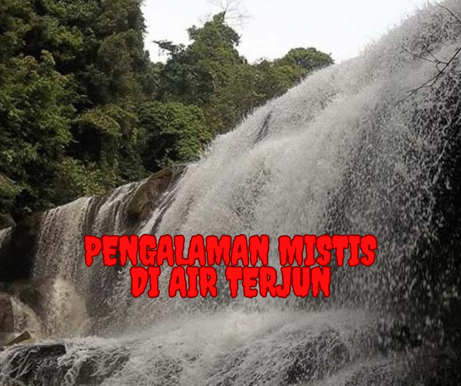 Pengalaman Mistis di Air Terjun yang Membuat Bulu Kuduk Berdiri