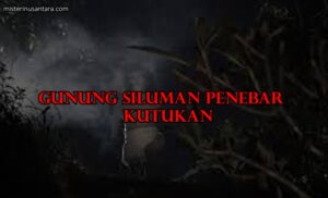 Gunung Siluman Penebar Kutukan