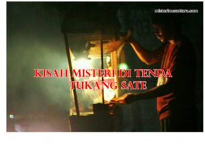 Kisah Misteri Di Tenda Tukang Sate